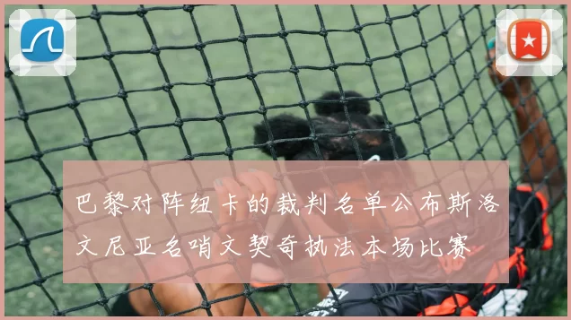 巴黎对阵纽卡的裁判名单公布斯洛文尼亚名哨文契奇执法本场比赛