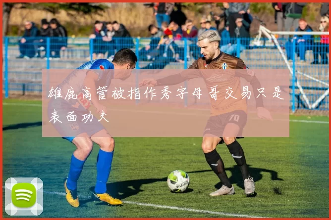 雄鹿高管被指作秀字母哥交易只是表面功夫